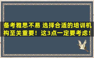 备考雅思不易 选择合适的培训机构至关重要！这3点一定要考虑！